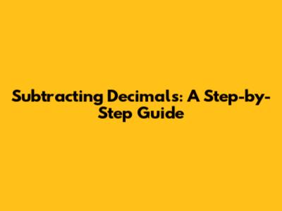 Subtracting Decimals: A Step-by-Step Guide