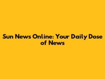 Sun News Online: Your Daily Dose of News