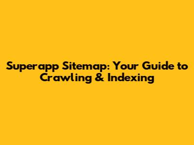 Superapp Sitemap: Your Guide to Crawling & Indexing