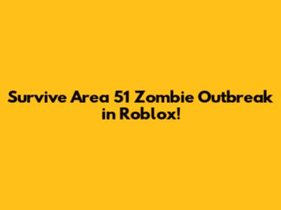 Survive Area 51 Zombie Outbreak in Roblox!