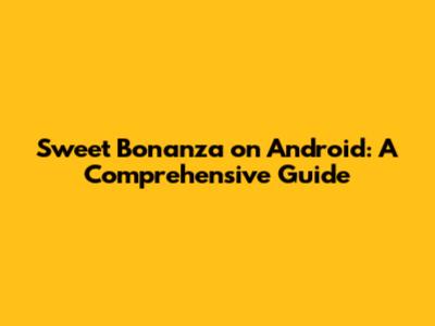 Sweet Bonanza on Android: A Comprehensive Guide