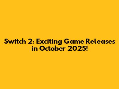 Switch 2: Exciting Game Releases in October 2025!