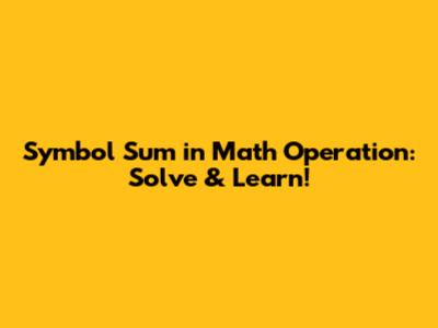 Symbol Sum in Math Operation: Solve & Learn!