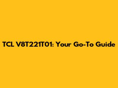 TCL V8T221T01: Your Go-To Guide
