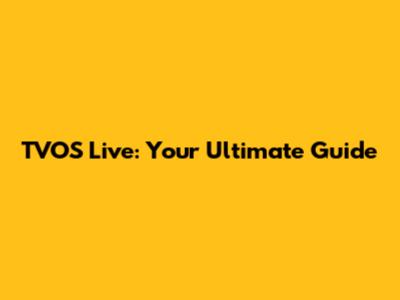 TVOS Live: Your Ultimate Guide