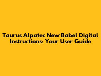 Taurus Alpatec New Babel Digital Instructions: Your User Guide