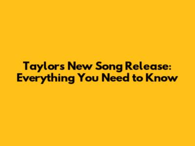 Taylor's New Song Release: Everything You Need to Know