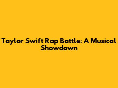 Taylor Swift Rap Battle: A Musical Showdown