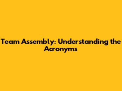 Team Assembly: Understanding the Acronyms