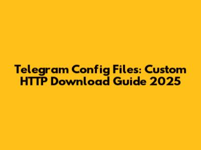 Telegram Config Files: Custom HTTP Download Guide 2025