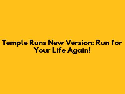Temple Run's New Version: Run for Your Life Again!
