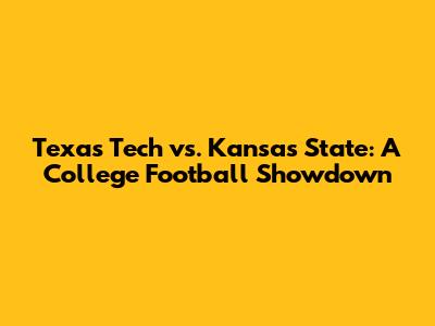 Texas Tech vs. Kansas State: A College Football Showdown