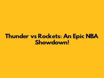 Thunder vs Rockets: An Epic NBA Showdown!