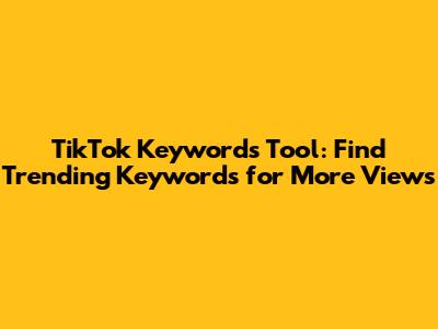 TikTok Keywords Tool: Find Trending Keywords for More Views
