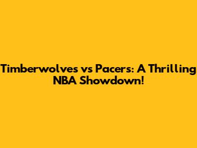 Timberwolves vs Pacers: A Thrilling NBA Showdown!