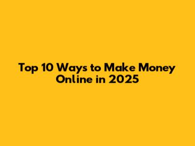 Top 10 Ways to Make Money Online in 2025
