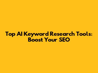 Top AI Keyword Research Tools: Boost Your SEO
