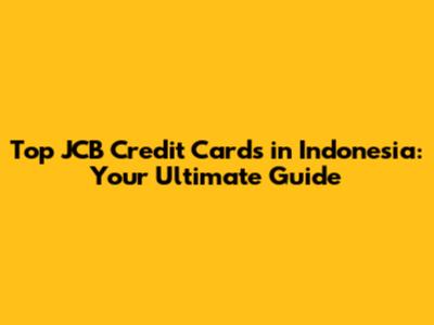 Top JCB Credit Cards in Indonesia: Your Ultimate Guide