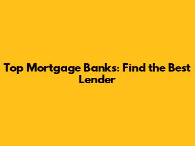 Top Mortgage Banks: Find the Best Lender