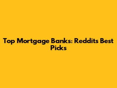 Top Mortgage Banks: Reddit's Best Picks