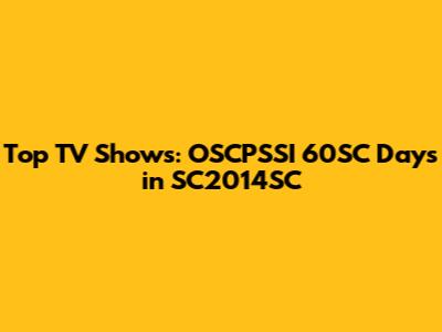 Top TV Shows: OSCPSSI 60SC Days in SC2014SC