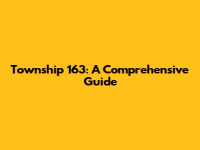 Township 163: A Comprehensive Guide