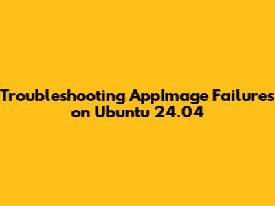 Troubleshooting AppImage Failures on Ubuntu 24.04