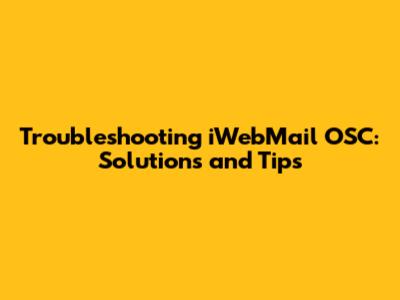 Troubleshooting iWebMail OSC: Solutions and Tips