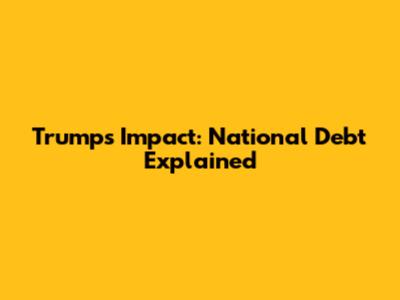 Trump's Impact: National Debt Explained