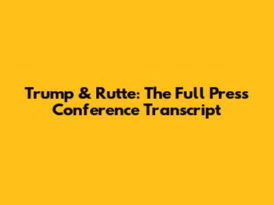Trump & Rutte: The Full Press Conference Transcript