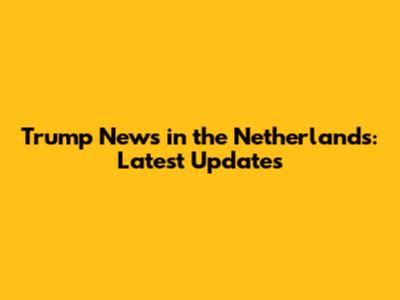 Trump News in the Netherlands: Latest Updates