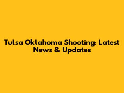 Tulsa Oklahoma Shooting: Latest News & Updates
