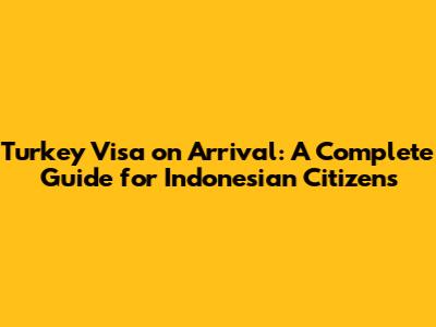 Turkey Visa on Arrival: A Complete Guide for Indonesian Citizens