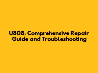 U808: Comprehensive Repair Guide and Troubleshooting