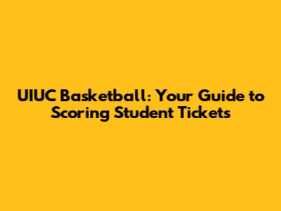 UIUC Basketball: Your Guide to Scoring Student Tickets