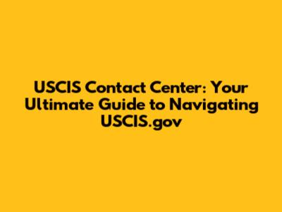 USCIS Contact Center: Your Ultimate Guide to Navigating USCIS.gov