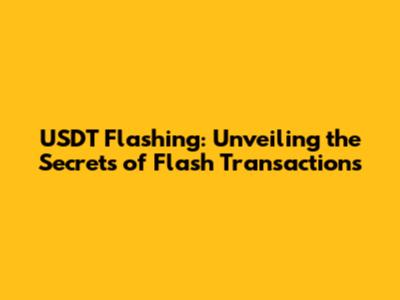 USDT Flashing: Unveiling the Secrets of Flash Transactions