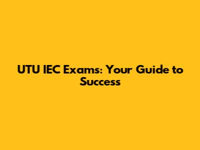 UTU IEC Exams: Your Guide to Success