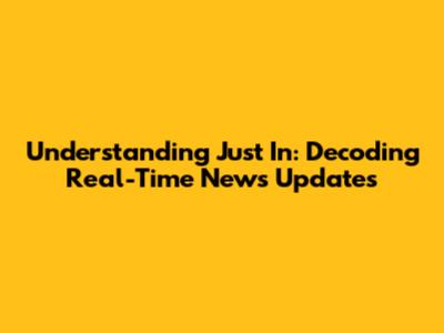 Understanding "Just In": Decoding Real-Time News Updates