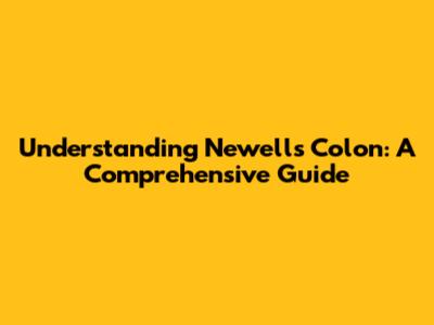 Understanding Newell's Colon: A Comprehensive Guide