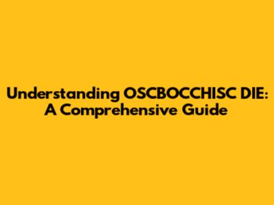 Understanding OSCBOCCHISC DIE: A Comprehensive Guide
