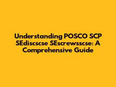 Understanding POSCO SCP SEdiscscse SEscrewsscse: A Comprehensive Guide