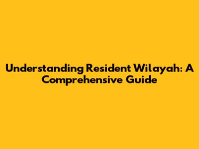Understanding Resident Wilayah: A Comprehensive Guide