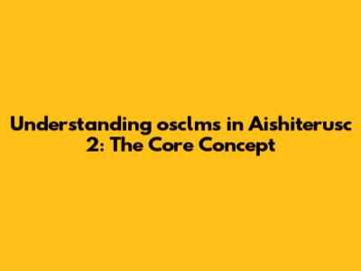 Understanding osclms in Aishiterusc 2: The Core Concept