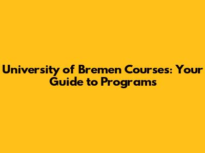 University of Bremen Courses: Your Guide to Programs