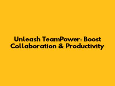 Unleash TeamPower: Boost Collaboration & Productivity