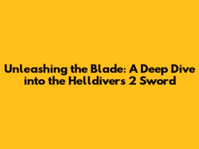 Unleashing the Blade: A Deep Dive into the Helldivers 2 Sword