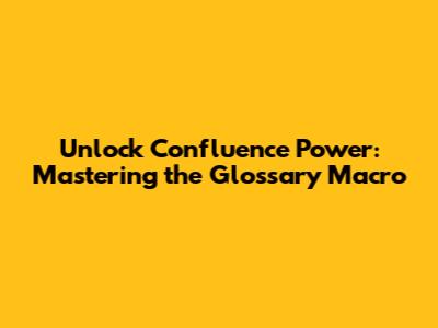 Unlock Confluence Power: Mastering the Glossary Macro