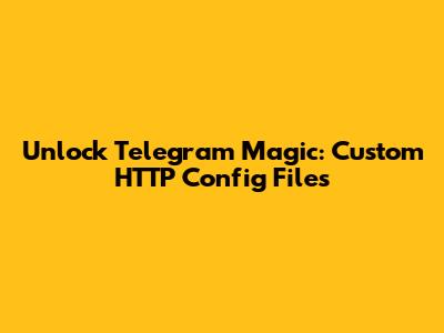 Unlock Telegram Magic: Custom HTTP Config Files