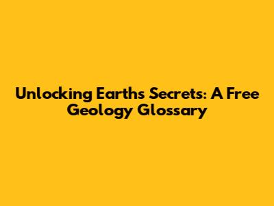 Unlocking Earth's Secrets: A Free Geology Glossary